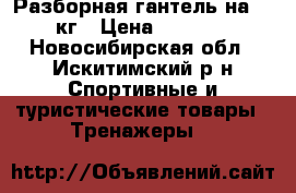 Разборная гантель на 18 кг › Цена ­ 1 200 - Новосибирская обл., Искитимский р-н Спортивные и туристические товары » Тренажеры   